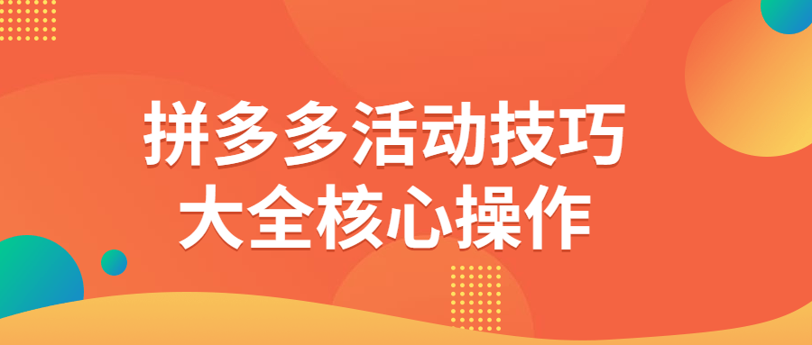 拼多多活动技巧大全核心操作-首码网-网上创业赚钱首码项目发布推广平台