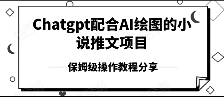 Chatgpt配合AI绘图的小说推文项目，保姆级操作教程分享-首码网-网上创业赚钱首码项目发布推广平台