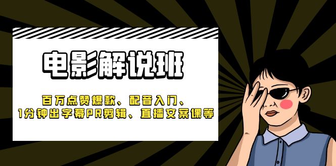 《电影解说班》百万点赞爆款、配音入门、1分钟出字幕PR剪辑、直播文案课等-首码网-网上创业赚钱首码项目发布推广平台