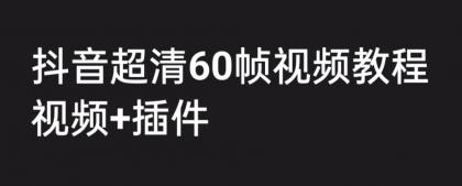 外面收费2300💰的抖音高清60帧视频教程，学会如何制作视频（教程+插件）-首码网-网上创业赚钱首码项目发布推广平台