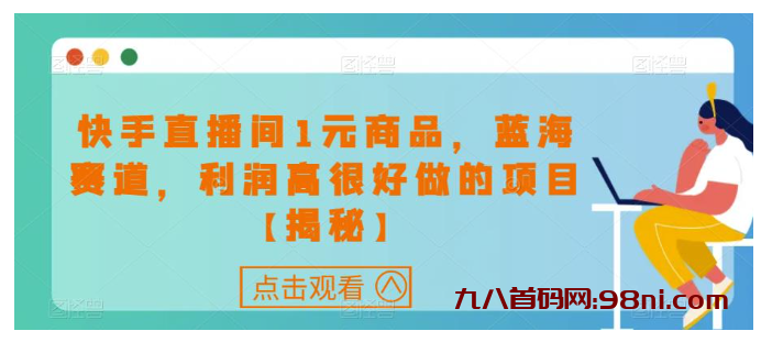 快手直播间1元商品，蓝海赛道，利润高很好做的项目【揭秘】-首码网-网上创业赚钱首码项目发布推广平台