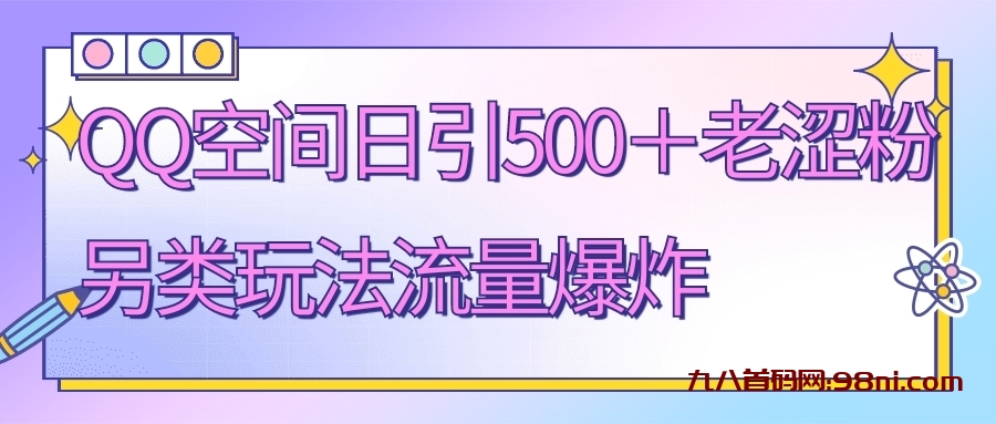 QQ空间日引500+老涩粉，另类玩法流量爆炸-首码网-网上创业赚钱首码项目发布推广平台