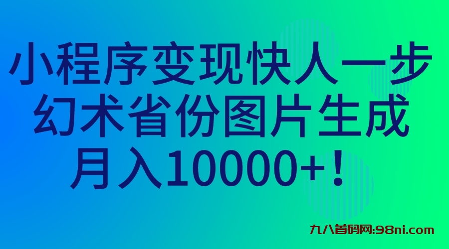 小程序变现快人一步，幻术省份图片生成-首码网-网上创业赚钱首码项目发布推广平台