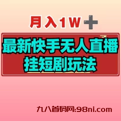 98首码网【揭秘】月入1W+最新快手无人直播挂短剧玩法-首码网-网上创业赚钱首码项目发布推广平台