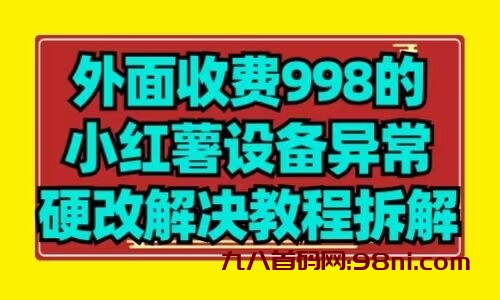 外面收费998💰的硬改解决小红薯设备异常教程拆解-首码网-网上创业赚钱首码项目发布推广平台