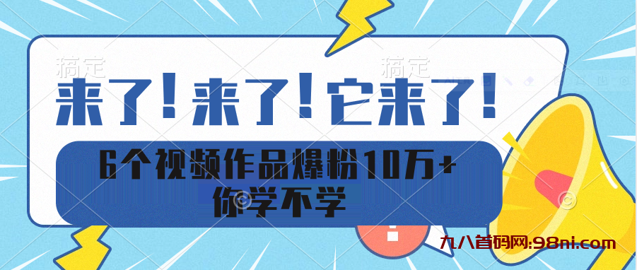 6个视频作品爆粉10万+ 你学不学-首码网-网上创业赚钱首码项目发布推广平台