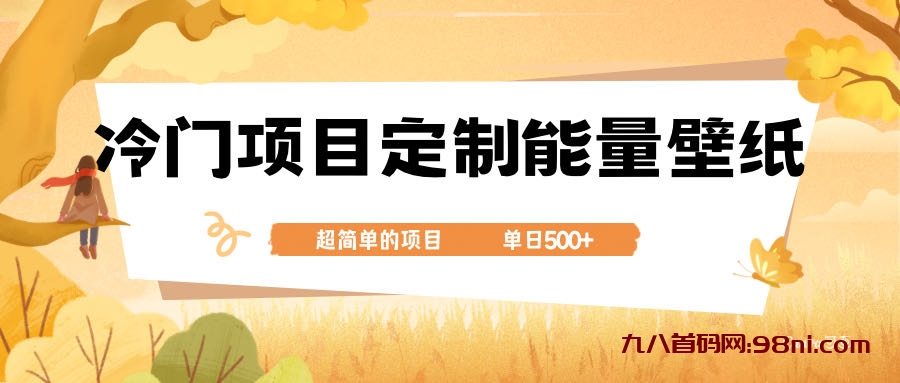 冷门小众项目 定制能量壁纸 单日500+-首码网-网上创业赚钱首码项目发布推广平台