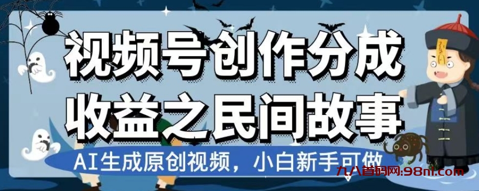 视频号创作分成收益之民间故事，AI生成原创视频，新手小白可做【揭秘】-首码网-网上创业赚钱首码项目发布推广平台