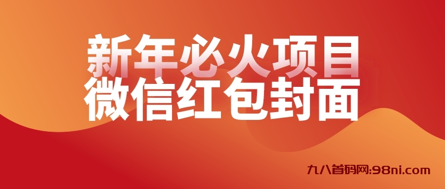 【过年必火项目】微信红包封面,提前布局月入过万,零成本躺赚-首码网-网上创业赚钱首码项目发布推广平台