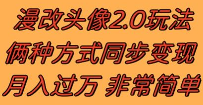 漫改头像2.0 反其道而行之玩法 作品不热门照样有收益 日入100-300+-首码网-网上创业赚钱首码项目发布推广平台