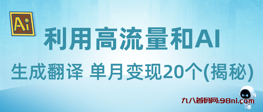 新兴蓝海项目-利用高流量和AI生成翻译 单月变现20个💰(揭秘)-首码网-网上创业赚钱首码项目发布推广平台