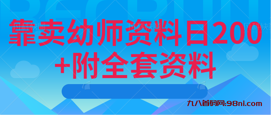 靠卖幼师资料日200+附全套资料-首码网-网上创业赚钱首码项目发布推广平台