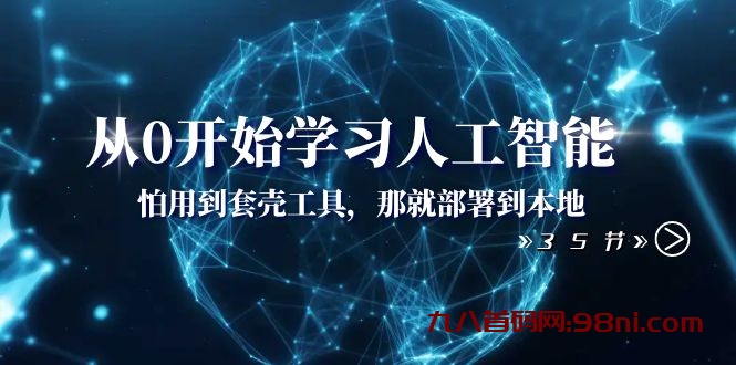 从0开始学习人工智能：怕用到套壳工具，那就部署到本地（35节课）-首码网-网上创业赚钱首码项目发布推广平台