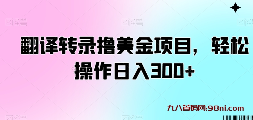 翻译转录撸美金项目,轻松操作日入300+-首码网-网上创业赚钱首码项目发布推广平台