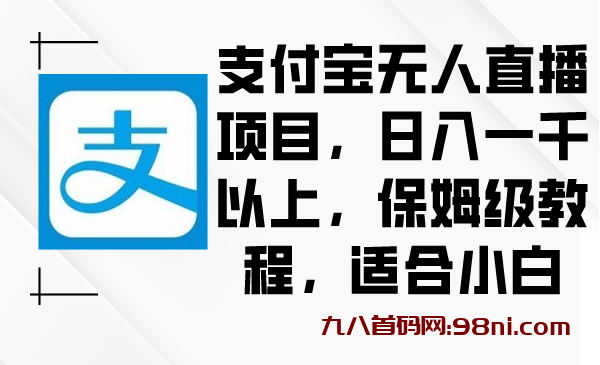 支付宝无人直播项目，日入一千以上，保姆级教程，适合小白-首码网-网上创业赚钱首码项目发布推广平台