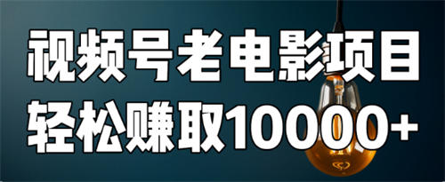 如何用视频号老电影项目，每月轻松赚取10000+？-首码网-网上创业赚钱首码项目发布推广平台