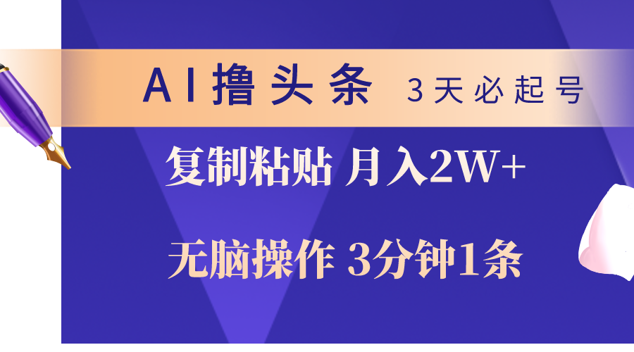 AI撸头条3天必起号，无脑操作3分钟1条，复制粘贴轻松月入2W+-首码网-网上创业赚钱首码项目发布推广平台